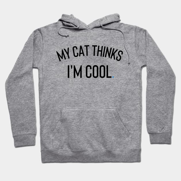 My Cat Thinks I'm Cool Hoodie by Claracanvas